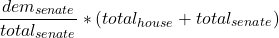\[ \frac{dem_{senate}}{total_{senate}}*(total_{house} + total_{senate})} \]